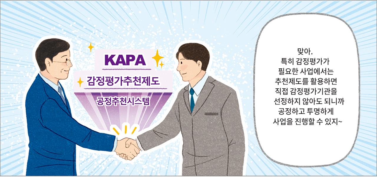 KAPA 감정평가추천제도 공정추천시스템 과장: 맞아. 특히 감정평가가 필요한 사업에서는 추천제도를 활용하면 직접 감정평가기관을 선정하지 않아도 되니까 공정하고 투명하게 사업을 진행할 수 있지~